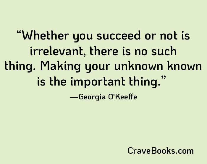 Whether you succeed or not is irrelevant, there is no such thing. Making your unknown known is the important thing.