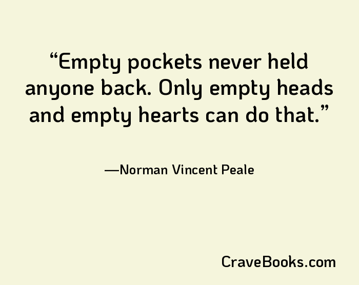 Empty pockets never held anyone back. Only empty heads and empty hearts can do that.