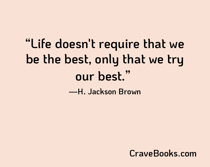 Life doesn't require that we be the best, only that we try our best.