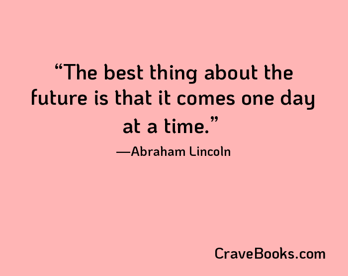 The best thing about the future is that it comes one day at a time.