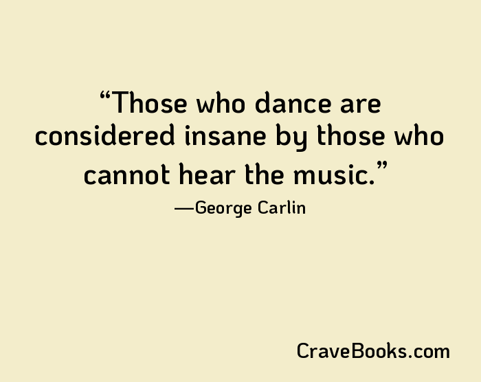 Those who dance are considered insane by those who cannot hear the music.