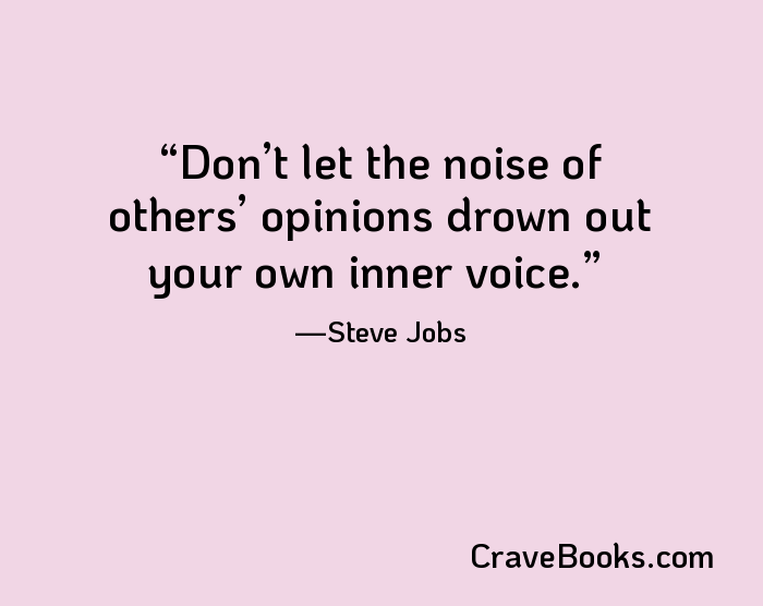 Don’t let the noise of others’ opinions drown out your own inner voice.