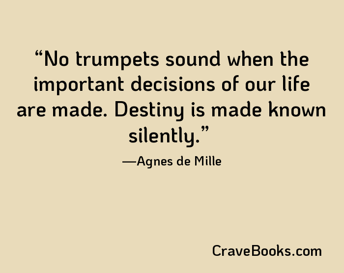 No trumpets sound when the important decisions of our life are made. Destiny is made known silently.