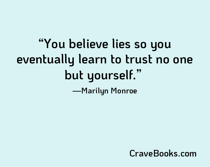 You believe lies so you eventually learn to trust no one but yourself.