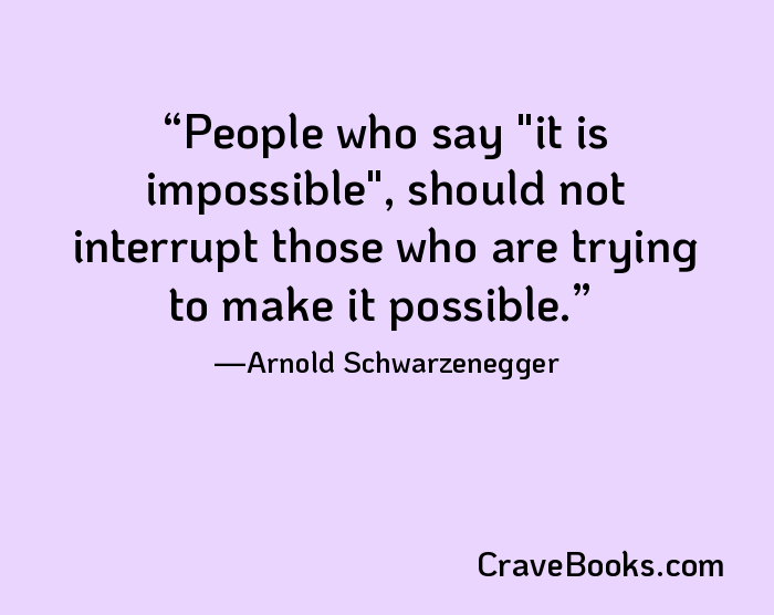People who say "it is impossible", should not interrupt those who are trying to make it possible.