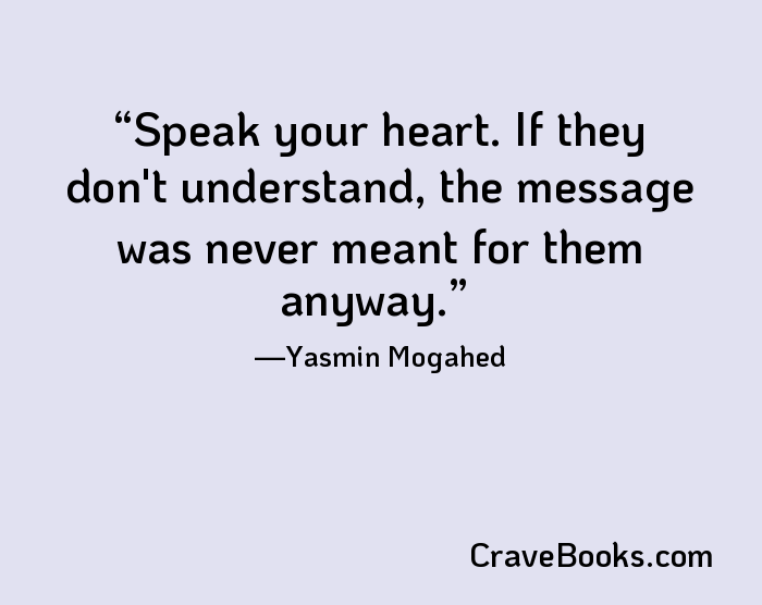 Speak your heart. If they don't understand, the message was never meant for them anyway.