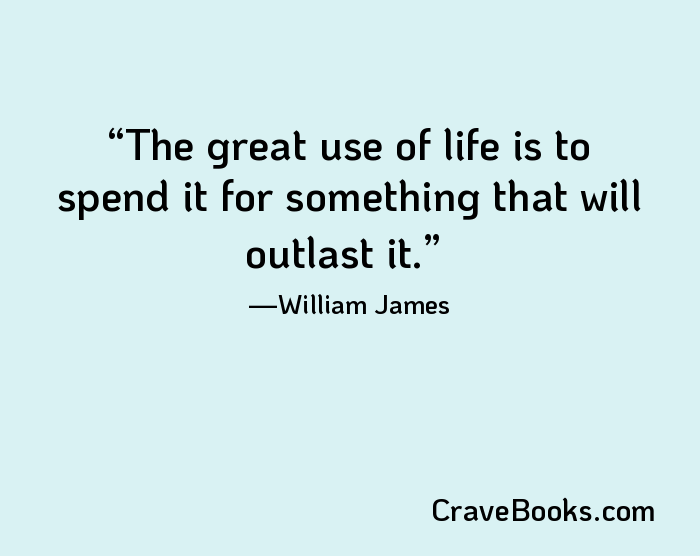 The great use of life is to spend it for something that will outlast it.