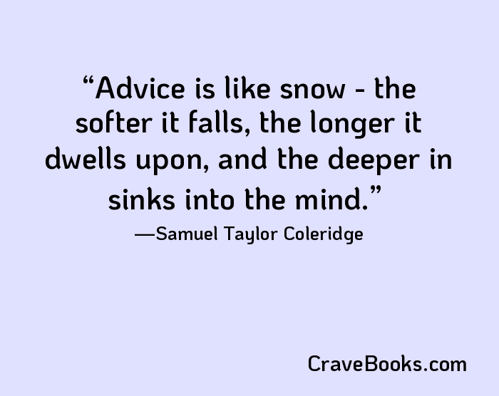 Advice is like snow - the softer it falls, the longer it dwells upon, and the deeper in sinks into the mind.