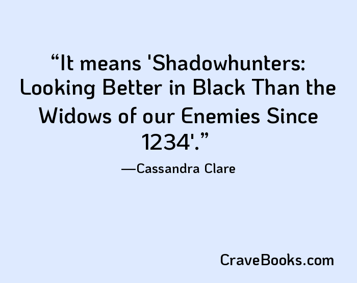 It means 'Shadowhunters: Looking Better in Black Than the Widows of our Enemies Since 1234'.