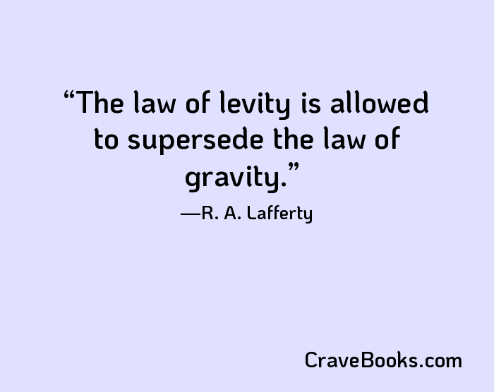 The law of levity is allowed to supersede the law of gravity.
