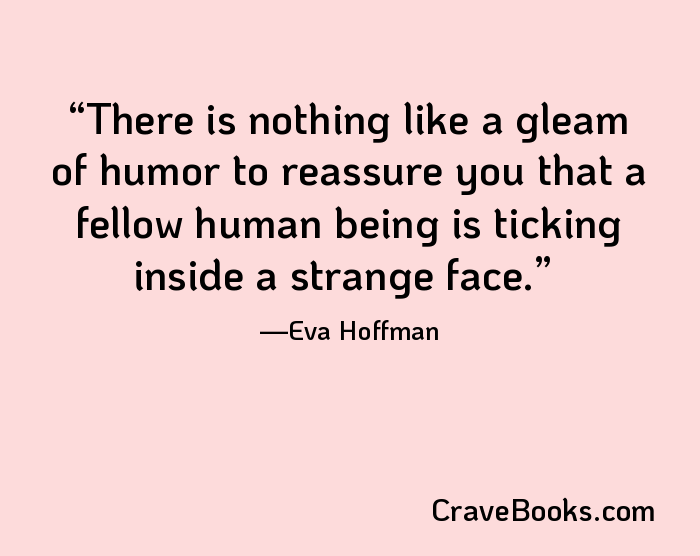 There is nothing like a gleam of humor to reassure you that a fellow human being is ticking inside a strange face.