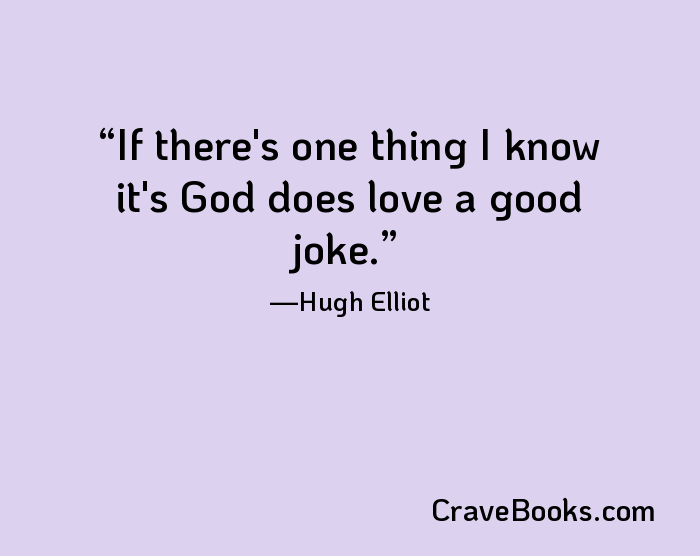 If there's one thing I know it's God does love a good joke.