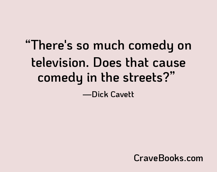 There's so much comedy on television. Does that cause comedy in the streets?