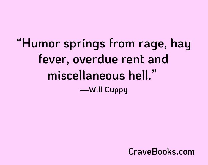 Humor springs from rage, hay fever, overdue rent and miscellaneous hell.