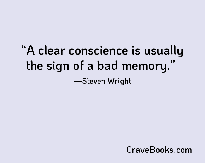 A clear conscience is usually the sign of a bad memory.