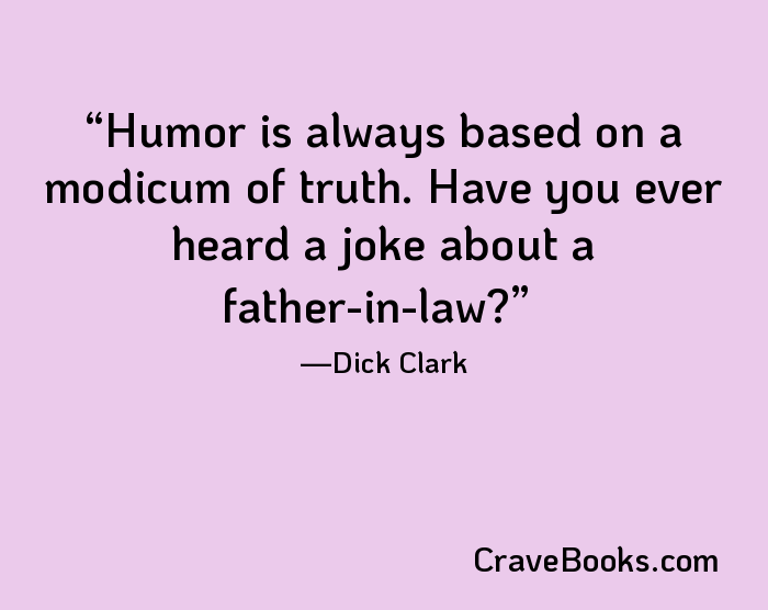 Humor is always based on a modicum of truth. Have you ever heard a joke about a father-in-law?