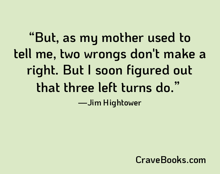 But, as my mother used to tell me, two wrongs don't make a right. But I soon figured out that three left turns do.