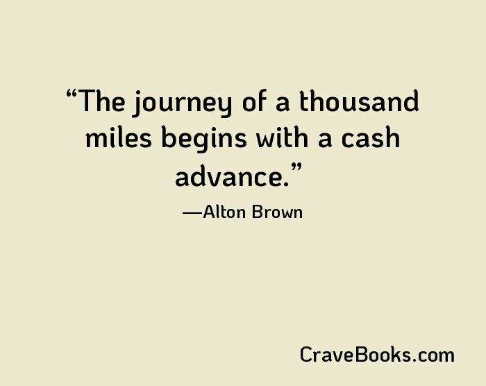 The journey of a thousand miles begins with a cash advance.