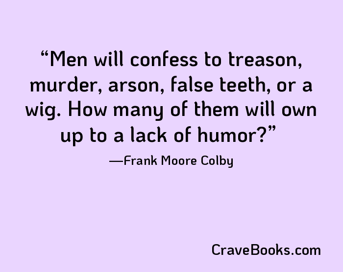 Men will confess to treason, murder, arson, false teeth, or a wig. How many of them will own up to a lack of humor?