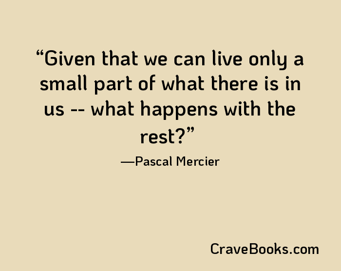 Given that we can live only a small part of what there is in us -- what happens with the rest?