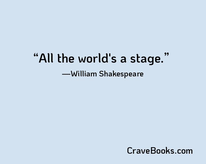 All the world's a stage.