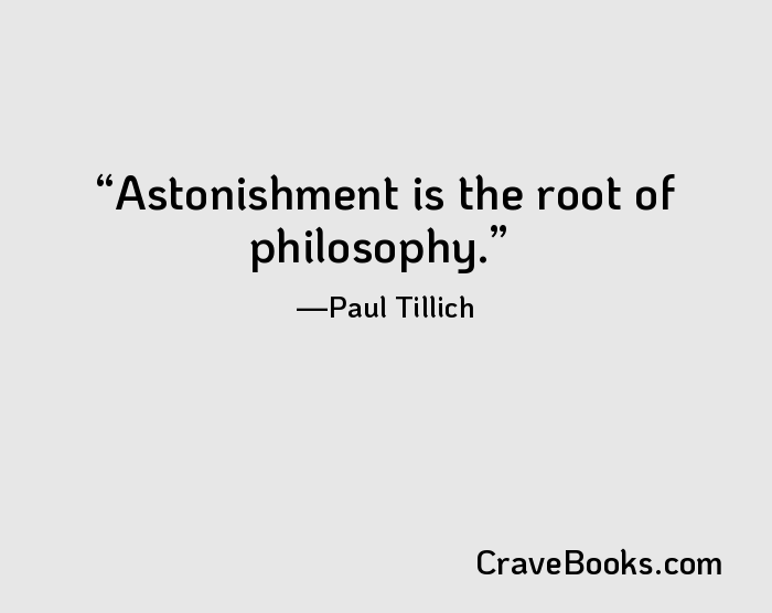 Astonishment is the root of philosophy.
