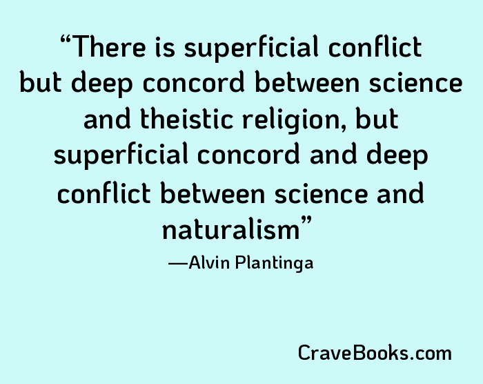 There is superficial conflict but deep concord between science and theistic religion, but superficial concord and deep conflict between science and naturalism