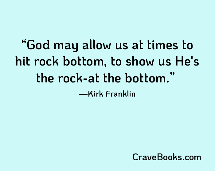 God may allow us at times to hit rock bottom, to show us He's the rock-at the bottom.