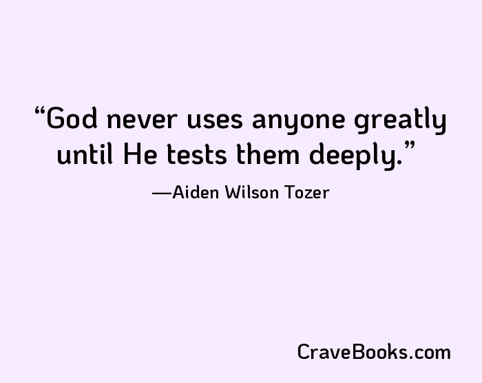 God never uses anyone greatly until He tests them deeply.