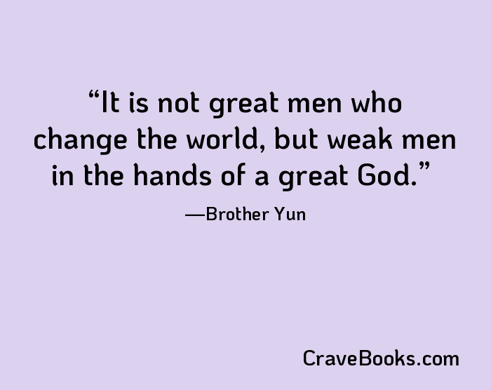 It is not great men who change the world, but weak men in the hands of a great God.