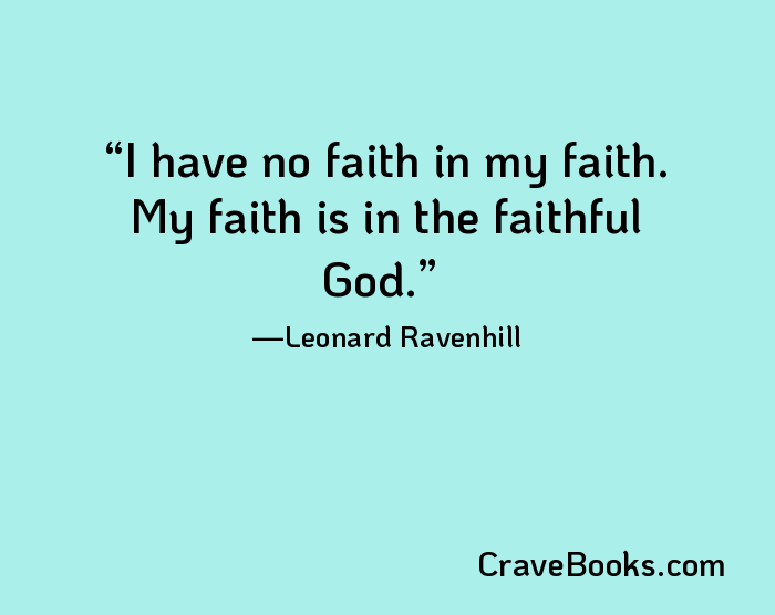 I have no faith in my faith. My faith is in the faithful God.