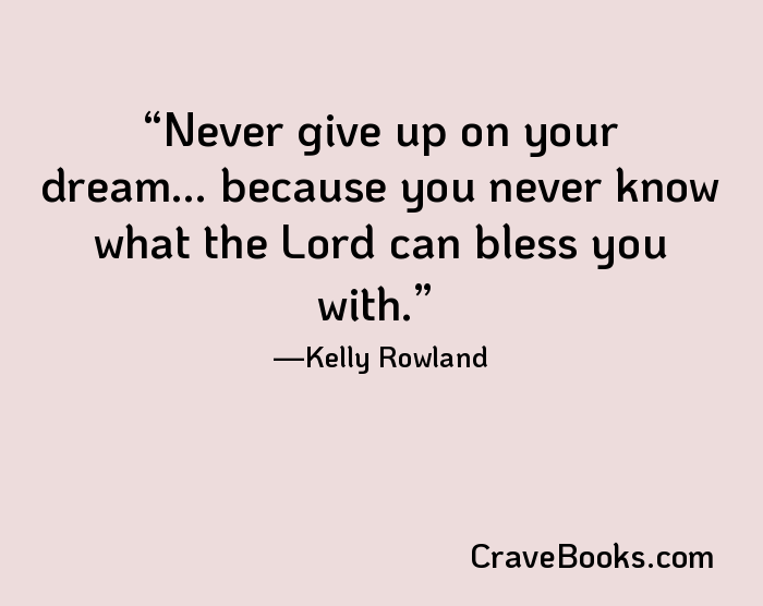 Never give up on your dream... because you never know what the Lord can bless you with.