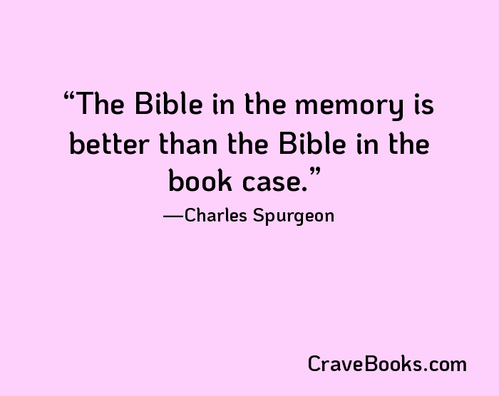 The Bible in the memory is better than the Bible in the book case.