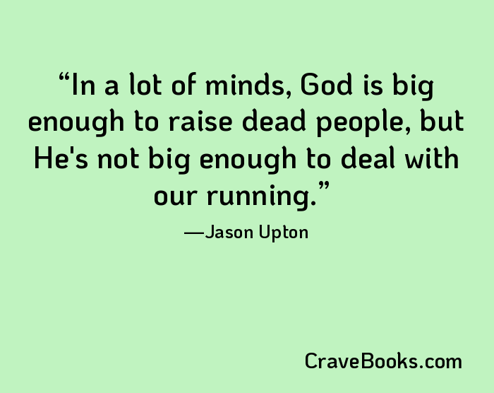In a lot of minds, God is big enough to raise dead people, but He's not big enough to deal with our running.