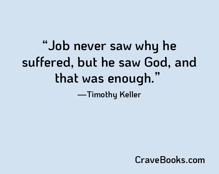 Job never saw why he suffered, but he saw God, and that was enough.