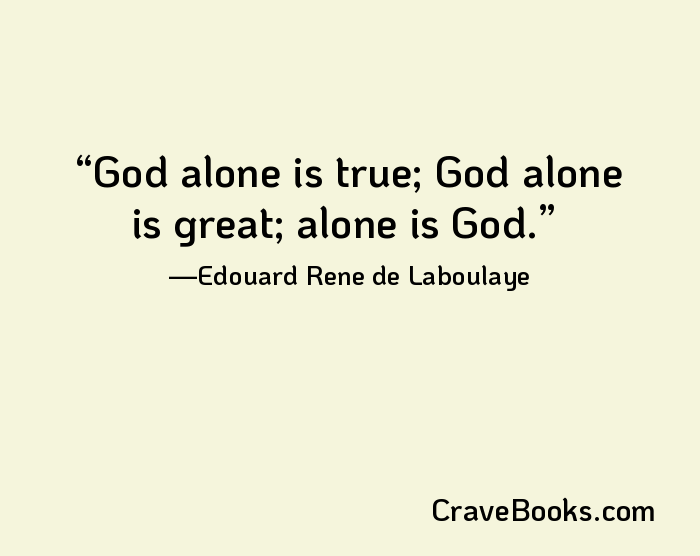 God alone is true; God alone is great; alone is God.