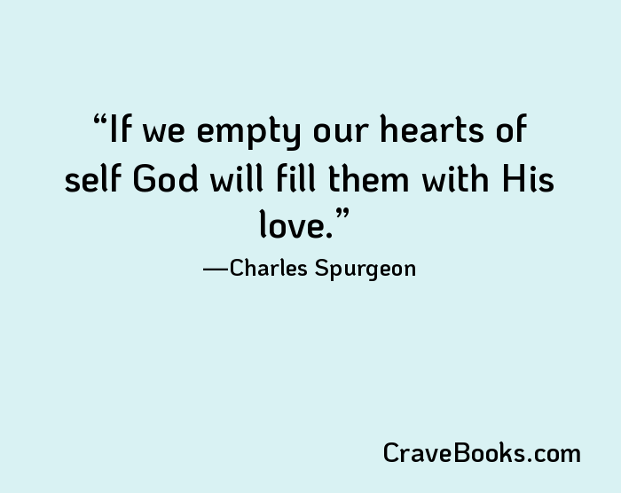 If we empty our hearts of self God will fill them with His love.