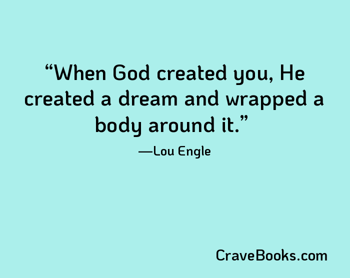 When God created you, He created a dream and wrapped a body around it.