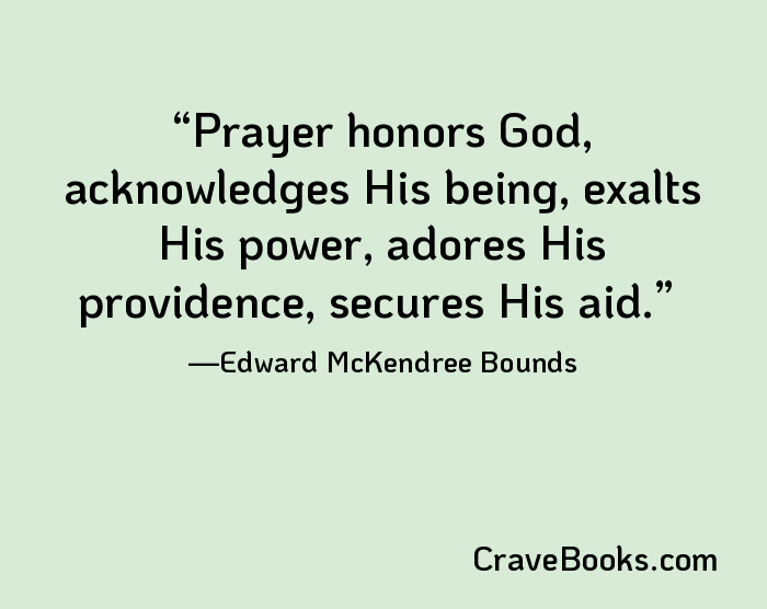 Prayer honors God, acknowledges His being, exalts His power, adores His providence, secures His aid.