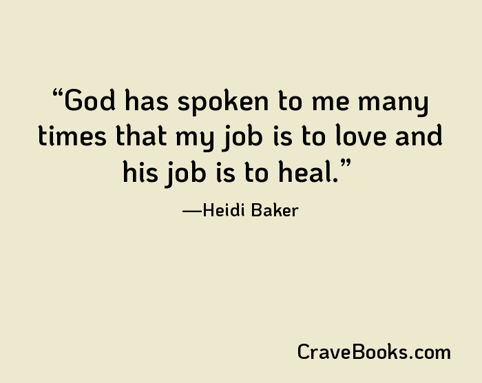 God has spoken to me many times that my job is to love and his job is to heal.