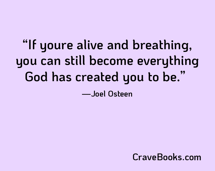 If youre alive and breathing, you can still become everything God has created you to be.