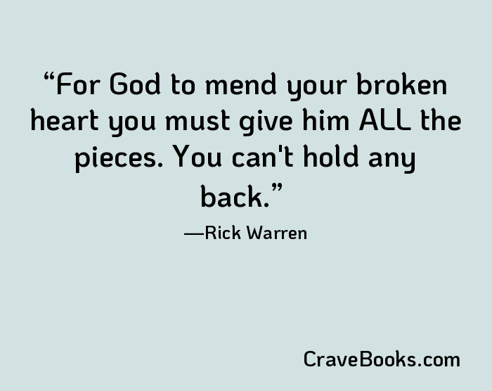 For God to mend your broken heart you must give him ALL the pieces. You can't hold any back.