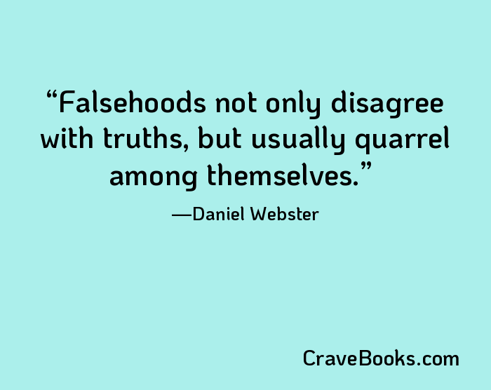 Falsehoods not only disagree with truths, but usually quarrel among themselves.