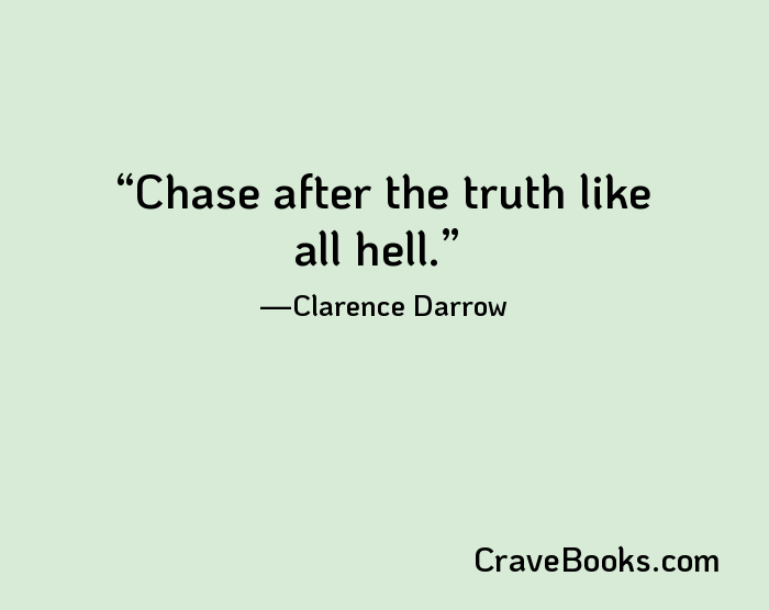 Chase after the truth like all hell.