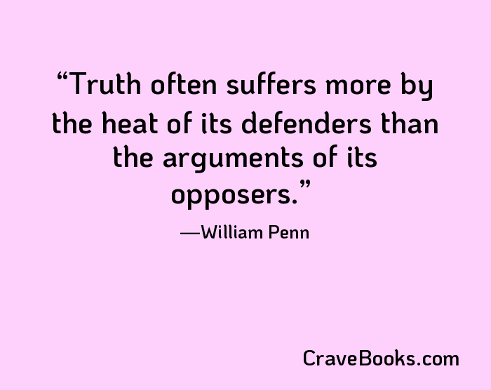 Truth often suffers more by the heat of its defenders than the arguments of its opposers.
