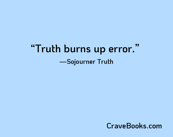 Truth burns up error.
