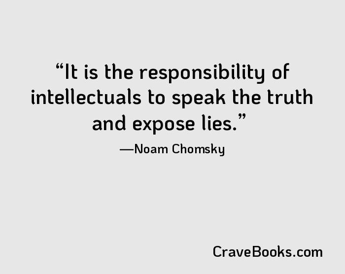It is the responsibility of intellectuals to speak the truth and expose lies.