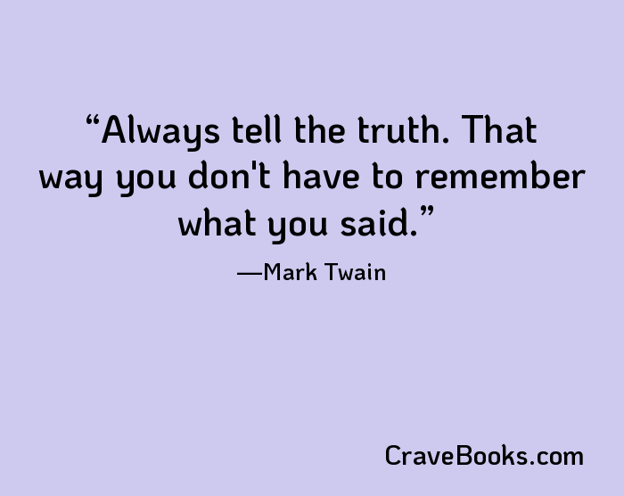 Always tell the truth. That way you don't have to remember what you said.