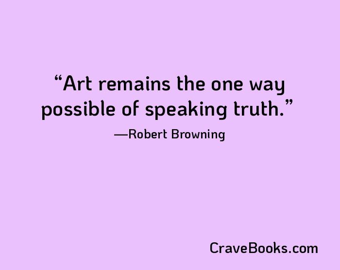 Art remains the one way possible of speaking truth.