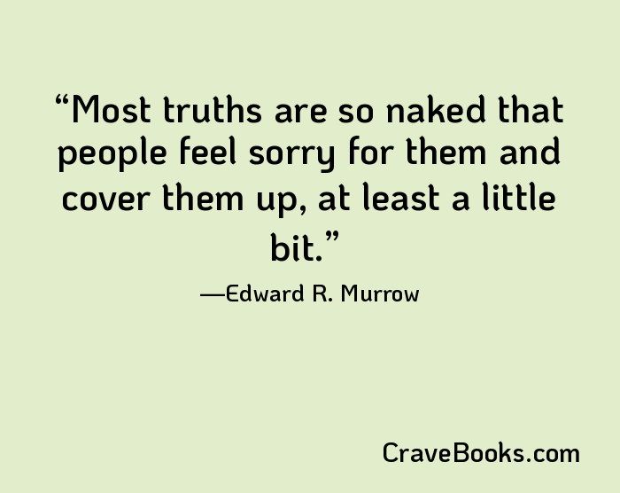 Most truths are so naked that people feel sorry for them and cover them up, at least a little bit.